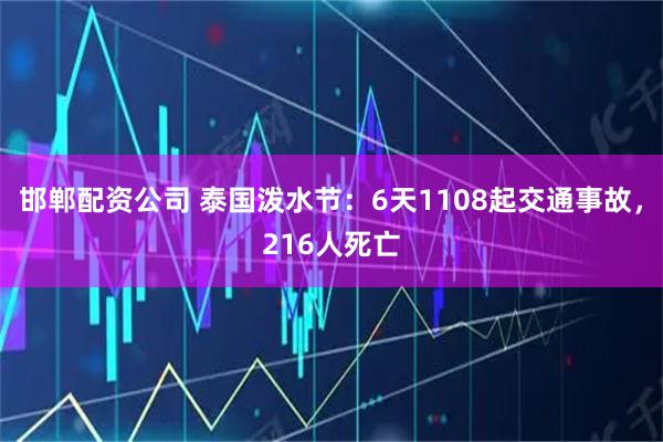 邯郸配资公司 泰国泼水节：6天1108起交通事故，216人死亡